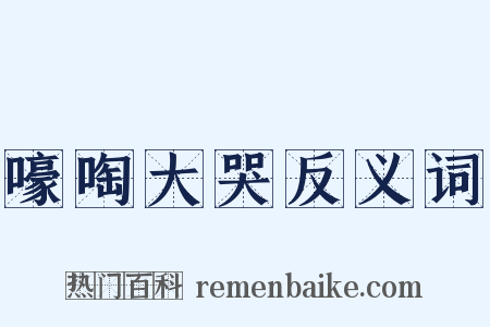 嚎啕大哭反义词是什么意思的图片